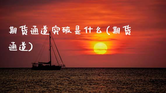 期货通道突破是什么(期货通道)_https://www.zztgc.com_期货入门_第1张