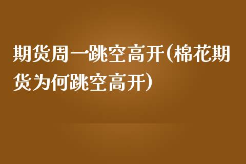期货周一跳空高开(棉花期货为何跳空高开)_https://www.zztgc.com_黄金期货_第1张