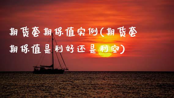 期货套期保值实例(期货套期保值是利好还是利空)_https://www.zztgc.com_期货行情_第1张