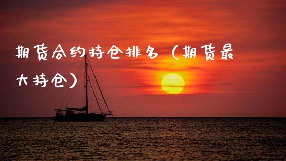 期货合约持仓排名（期货最大持仓）_https://www.zztgc.com_原油期货_第1张