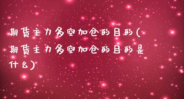 期货主力多空加仓的目的(期货主力多空加仓的目的是什么)_https://www.zztgc.com_期货行情_第1张