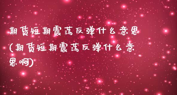 期货短期震荡反弹什么意思(期货短期震荡反弹什么意思啊)_https://www.zztgc.com_期货直播_第1张