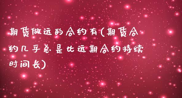 期货做远的合约有(期货合约几乎总是比远期合约持续时间长)_https://www.zztgc.com_期货直播_第1张
