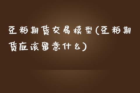 豆粕期货交易模型(豆粕期货应该留意什么)_https://www.zztgc.com_原油期货_第1张