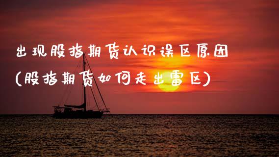 出现股指期货认识误区原因(股指期货如何走出雷区)_https://www.zztgc.com_原油期货_第1张