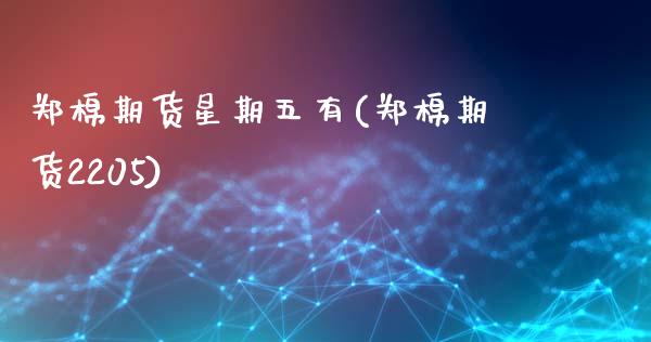 郑棉期货星期五有(郑棉期货2205)_https://www.zztgc.com_黄金期货_第1张