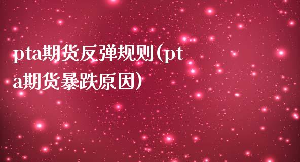 pta期货反弹规则(pta期货暴跌原因)_期货行情_第1张_珍投期货网 pta期货反弹规则(pta期货暴跌原因)_https://www.zztgc.com_期货行情_第1张