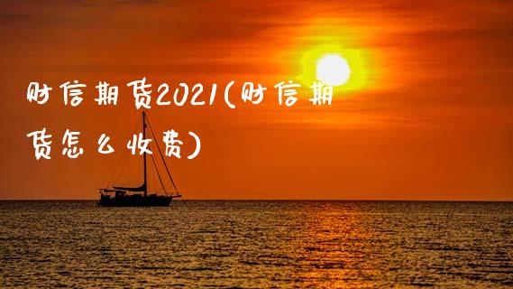 财信期货2021(财信期货怎么收费)_https://www.zztgc.com_期货开户_第1张