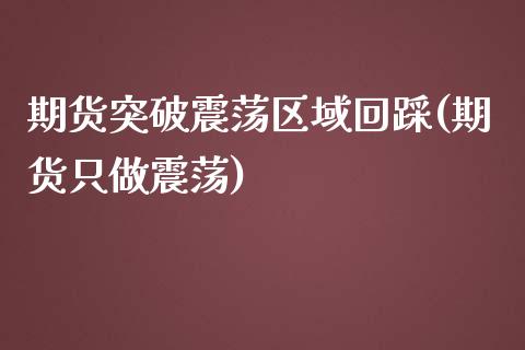 期货突破震荡区域回踩(期货只做震荡)_https://www.zztgc.com_期货行情_第1张