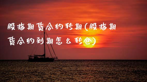 股指期货合约转期(股指期货合约到期怎么转仓)_https://www.zztgc.com_期货行情_第1张
