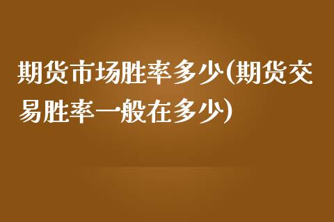 期货市场胜率多少(期货交易胜率一般在多少)_https://www.zztgc.com_期货直播_第1张