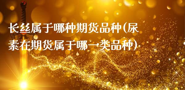 长丝属于哪种期货品种(尿素在期货属于哪一类品种)_https://www.zztgc.com_期货入门_第1张