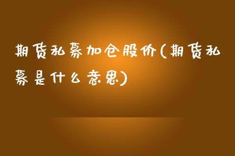 期货私募加仓股价(期货私募是什么意思)_https://www.zztgc.com_期货入门_第1张