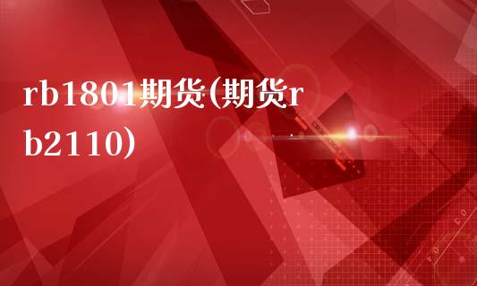 rb1801期货(期货rb2110)_https://www.zztgc.com_期货行情_第1张