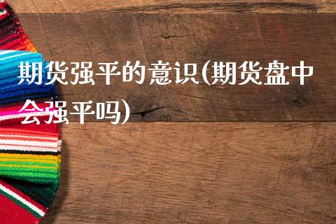 期货强平的意识(期货盘中会强平吗)_https://www.zztgc.com_期货直播_第1张