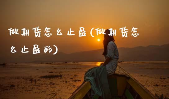 做期货怎么止盈(做期货怎么止盈的)_https://www.zztgc.com_黄金期货_第1张