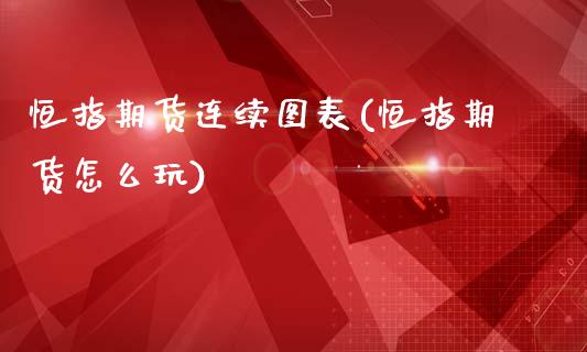 恒指期货连续图表(恒指期货怎么玩)_https://www.zztgc.com_期货直播_第1张