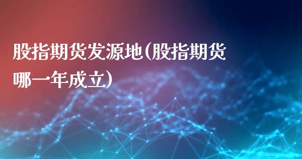 股指期货发源地(股指期货哪一年成立)_https://www.zztgc.com_期货直播_第1张
