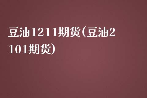 豆油1211期货(豆油2101期货)_https://www.zztgc.com_期货入门_第1张