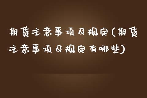 期货注意事项及规定(期货注意事项及规定有哪些)_https://www.zztgc.com_期货行情_第1张