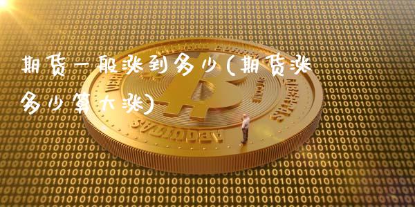期货一般涨到多少(期货涨多少算大涨)_https://www.zztgc.com_期货入门_第1张