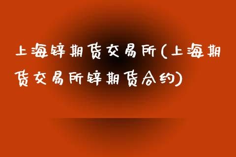 上海锌期货交易所(上海期货交易所锌期货合约)_https://www.zztgc.com_黄金期货_第1张