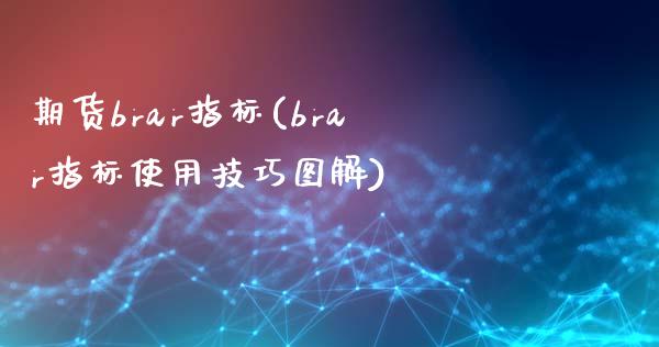 期货brar指标(brar指标使用技巧图解)_https://www.zztgc.com_期货直播_第1张