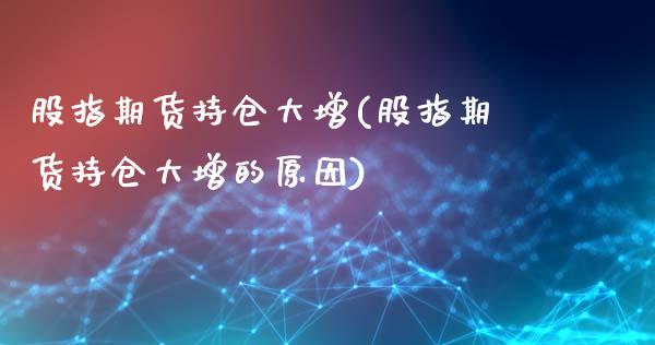 股指期货持仓大增(股指期货持仓大增的原因)_https://www.zztgc.com_黄金期货_第1张