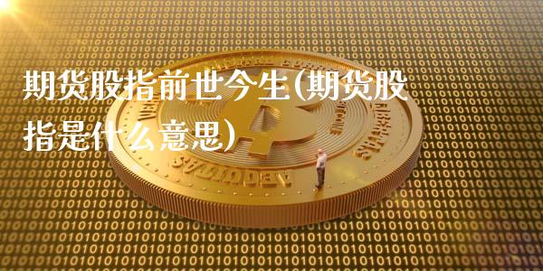 期货股指前世今生(期货股指是什么意思)_https://www.zztgc.com_期货行情_第1张