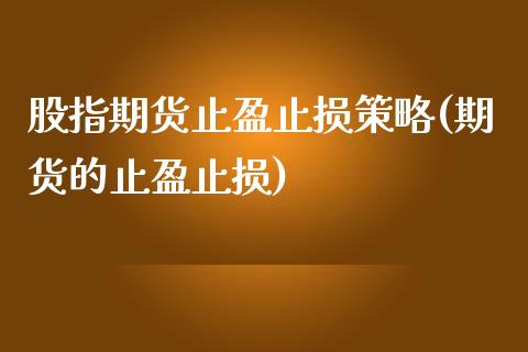 股指期货止盈止损策略(期货的止盈止损)_https://www.zztgc.com_原油期货_第1张