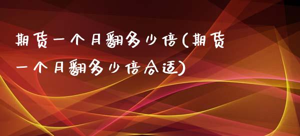 期货一个月翻多少倍(期货一个月翻多少倍合适)_https://www.zztgc.com_黄金期货_第1张