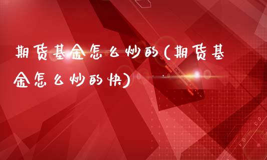 期货基金怎么炒的(期货基金怎么炒的快)_https://www.zztgc.com_期货直播_第1张