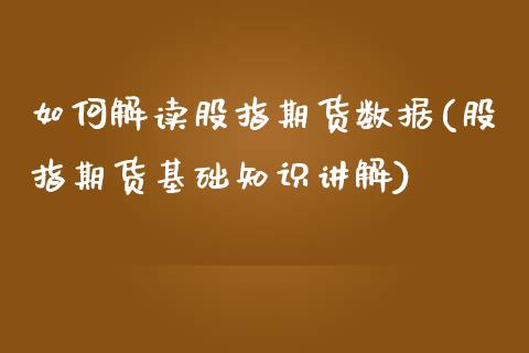 如何解读股指期货数据(股指期货基础知识讲解)_https://www.zztgc.com_黄金期货_第1张