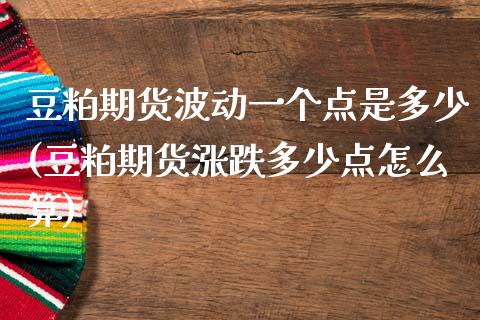 豆粕期货波动一个点是多少(豆粕期货涨跌多少点怎么算)_期货入门_第1张_珍投期货网 豆粕期货波动一个点是多少(豆粕期货涨跌多少点怎么算)_https://www.zztgc.com_期货入门_第1张