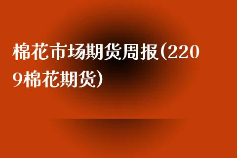 棉花市场期货周报(2209棉花期货)_https://www.zztgc.com_原油期货_第1张