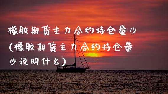 橡胶期货主力合约持仓量少(橡胶期货主力合约持仓量少说明什么)_期货行情_第1张_珍投期货网 橡胶期货主力合约持仓量少(橡胶期货主力合约持仓量少说明什么)_https://www.zztgc.com_期货行情_第1张