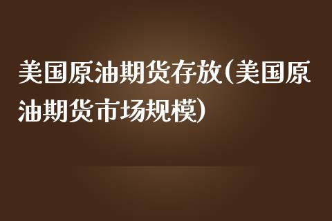 美国原油期货存放(美国原油期货市场规模)_https://www.zztgc.com_期货行情_第1张