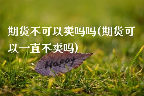 期货不可以卖吗吗(期货可以一直不卖吗)_https://www.zztgc.com_黄金期货_第1张