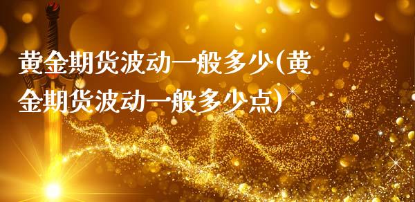 黄金期货波动一般多少(黄金期货波动一般多少点)_https://www.zztgc.com_期货入门_第1张