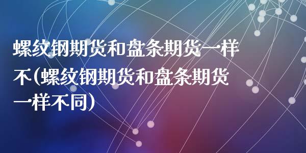 螺纹钢期货和盘条期货一样不(螺纹钢期货和盘条期货一样不同)_期货行情_第1张_珍投期货网 螺纹钢期货和盘条期货一样不(螺纹钢期货和盘条期货一样不同)_https://www.zztgc.com_期货行情_第1张