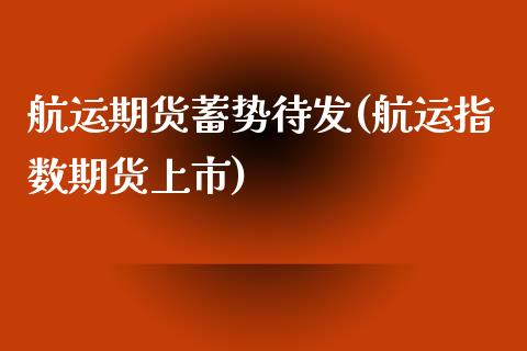 航运期货蓄势待发(航运指数期货上市)_https://www.zztgc.com_期货直播_第1张