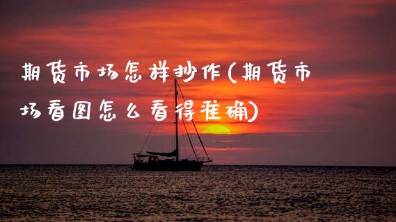 期货市场怎样抄作(期货市场看图怎么看得准确)_期货行情_第1张_珍投期货网 期货市场怎样抄作(期货市场看图怎么看得准确)_https://www.zztgc.com_期货行情_第1张