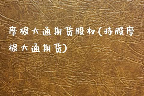 摩根大通期货股权(持股摩根大通期货)_https://www.zztgc.com_黄金期货_第1张