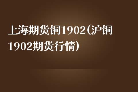 上海期货铜1902(沪铜1902期货行情)_https://www.zztgc.com_期货直播_第1张
