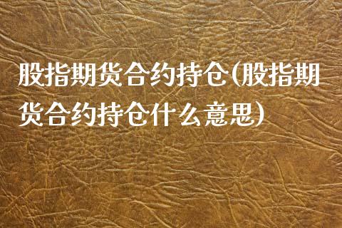 股指期货合约持仓(股指期货合约持仓什么意思)_https://www.zztgc.com_期货直播_第1张