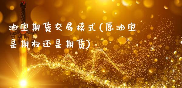 油宝期货交易模式(原油宝是期权还是期货)_https://www.zztgc.com_期货直播_第1张