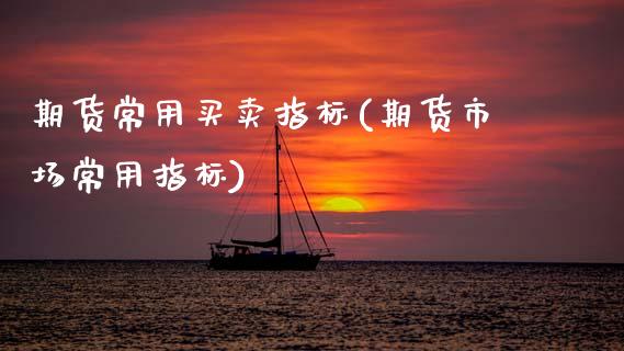 期货常用买卖指标(期货市场常用指标)_https://www.zztgc.com_期货入门_第1张