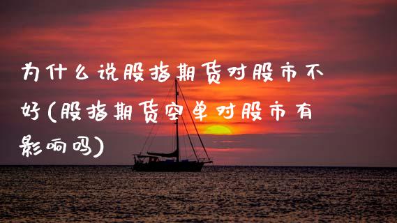 为什么说股指期货对股市不好(股指期货空单对股市有影响吗)_https://www.zztgc.com_黄金期货_第1张