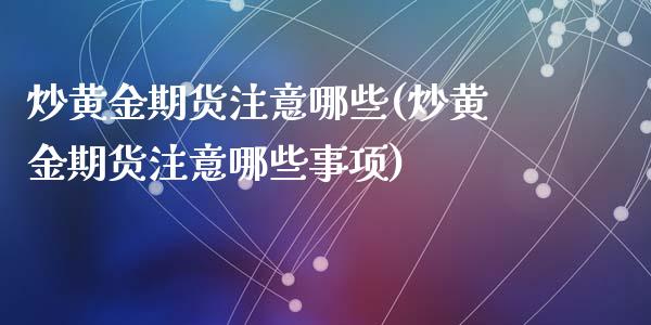 炒黄金期货注意哪些(炒黄金期货注意哪些事项)_https://www.zztgc.com_黄金期货_第1张