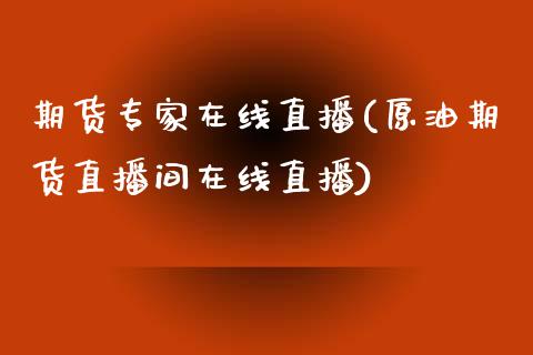 期货专家在线直播(原油期货直播间在线直播)_https://www.zztgc.com_期货行情_第1张